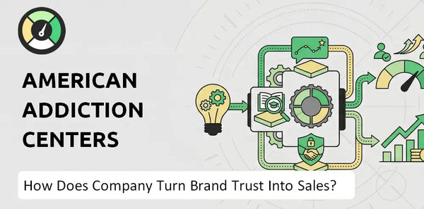 How Does American Addiction Centers Company Turn Brand Trust Into Sales and Demand?
