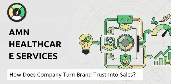How Does AMN Healthcare Services Company Turn Brand Trust Into Sales and Demand?