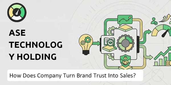 How Does ASE Technology Holding Company Turn Brand Trust Into Sales and Demand?