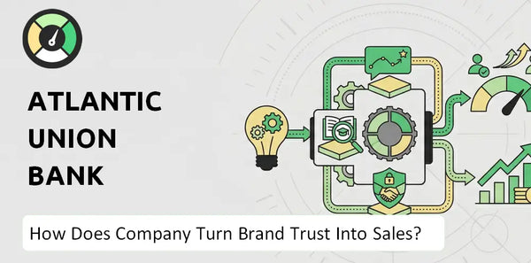 How Does Atlantic Union Bank Company Turn Brand Trust Into Sales and Demand?
