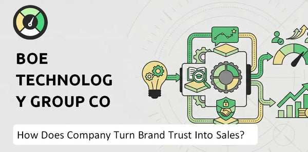 How Does BOE Technology Group Co Company Turn Brand Trust Into Sales and Demand?