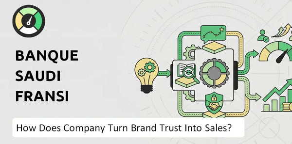 How Does Banque Saudi Fransi Company Turn Brand Trust Into Sales and Demand?
