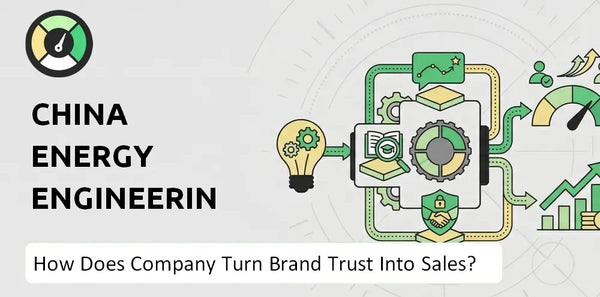How Does China Energy Engineering Company Turn Brand Trust Into Sales and Demand?