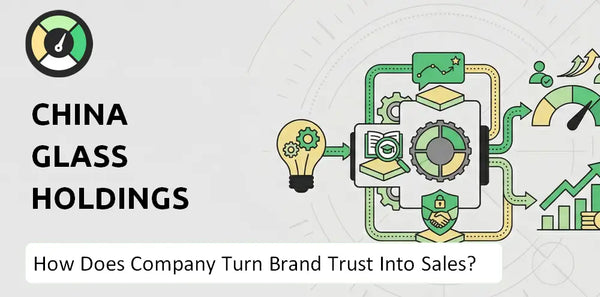 How Does China Glass Holdings Company Turn Brand Trust Into Sales and Demand?