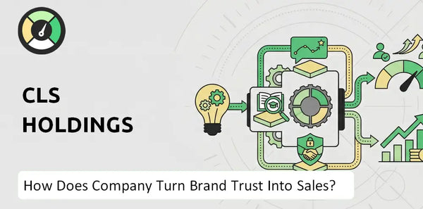 How Does CLS Holdings Company Turn Brand Trust Into Sales and Demand?