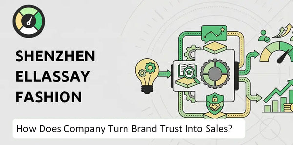 How Does Shenzhen Ellassay Fashion Co. Company Turn Brand Trust Into Sales and Demand?