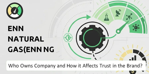 Who Owns ENN Natural Gas(ENN NG ) Company and How Does Ownership Affect Trust in the Brand?