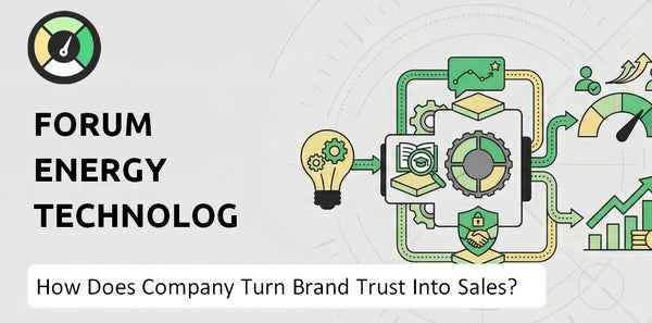 How Does Forum Energy Technologies Company Turn Brand Trust Into Sales and Demand?