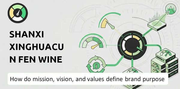 What Do the Mission, Vision, and Values of Shanxi Xinghuacun Fen Wine Factory Company Say About Its Brand Purpose?