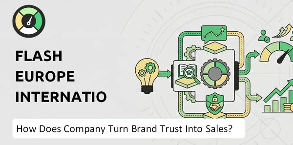 How Does Flash Europe International Company Turn Brand Trust Into Sales and Demand?