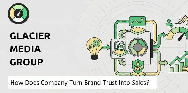 How Does Glacier Media Group Company Turn Brand Trust Into Sales and Demand?