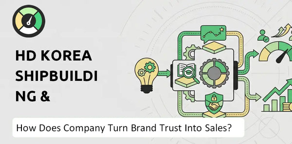 How Does HD Korea Shipbuilding & Offshore Engineering Company Turn Brand Trust Into Sales and Demand?