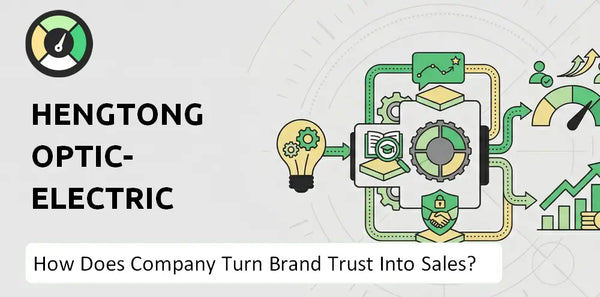 How Does Hengtong Optic-Electric Company Turn Brand Trust Into Sales and Demand?
