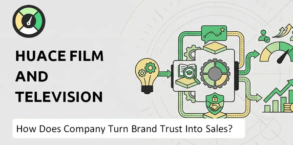 How Does Huace Film and Television Company Turn Brand Trust Into Sales and Demand?