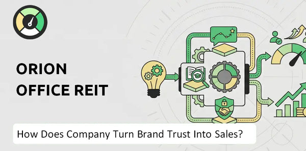How Does Orion Office REIT Company Turn Brand Trust Into Sales and Demand?