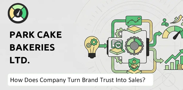 How Does Park Cake Bakeries Ltd. Company Turn Brand Trust Into Sales and Demand?
