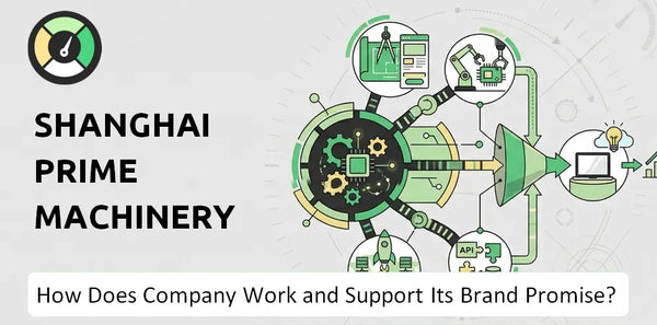 How Does Shanghai Prime Machinery Company Work and Support Its Brand Promise?