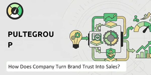 How Does PulteGroup Company Turn Brand Trust Into Sales and Demand?