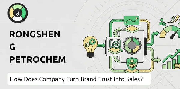 How Does Rongsheng Petrochemical Company Turn Brand Trust Into Sales and Demand?