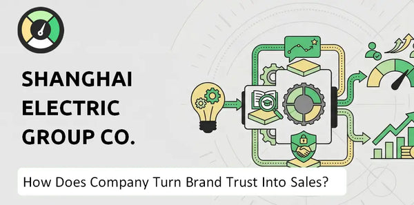How Does Shanghai Electric Group Co. Company Turn Brand Trust Into Sales and Demand?