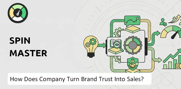 How Does Spin Master Company Turn Brand Trust Into Sales and Demand?