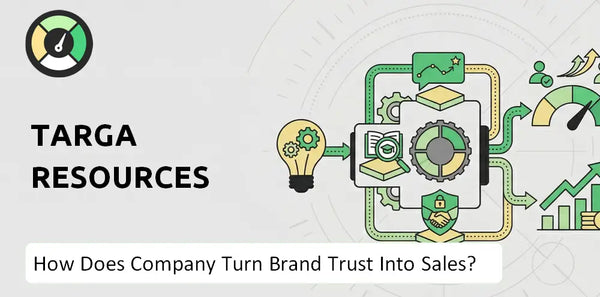 How Does Targa Resources Company Turn Brand Trust Into Sales and Demand?