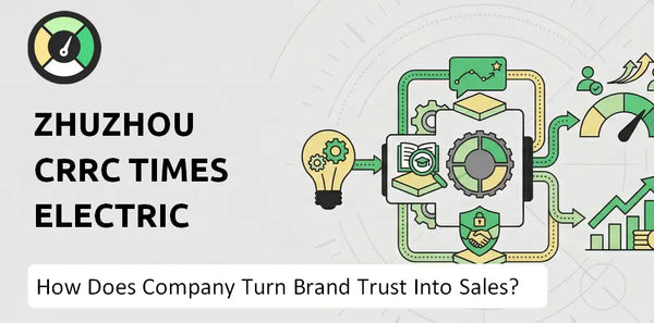 How Does Zhuzhou CRRC Times Electric Co. Company Turn Brand Trust Into Sales and Demand?
