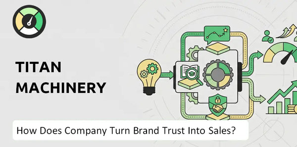 How Does Titan Machinery Company Turn Brand Trust Into Sales and Demand?