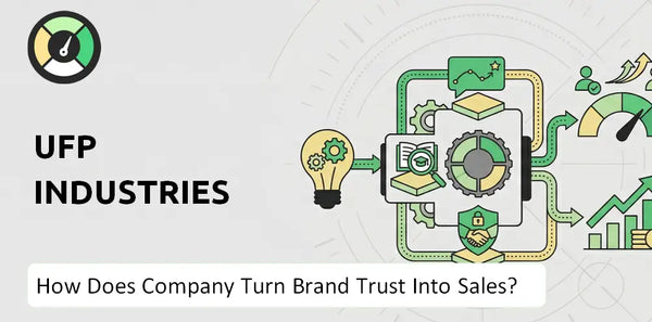 How Does UFP Industries Company Turn Brand Trust Into Sales and Demand?