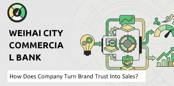 How Does Weihai City Commercial Bank Company Turn Brand Trust Into Sales and Demand?