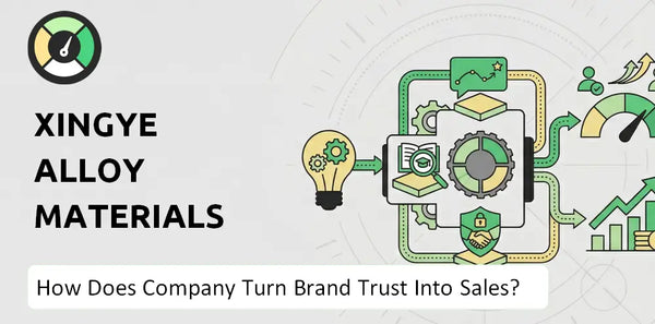 How Does Xingye Alloy Materials Group Company Turn Brand Trust Into Sales and Demand?