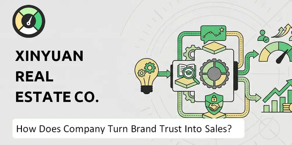 How Does Xinyuan Real Estate Co. Company Turn Brand Trust Into Sales and Demand?