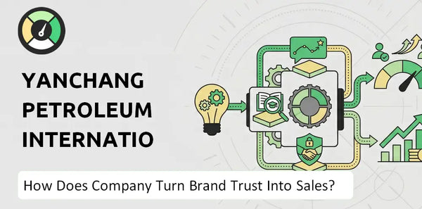 How Does Yanchang Petroleum International Company Turn Brand Trust Into Sales and Demand?
