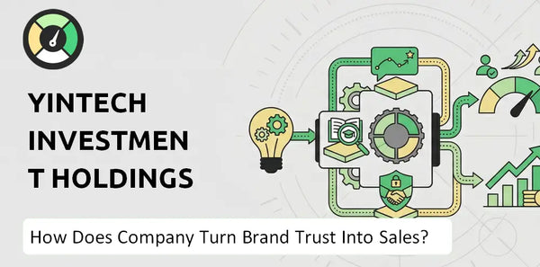 How Does Yintech Investment Holdings Ltd. Company Turn Brand Trust Into Sales and Demand?